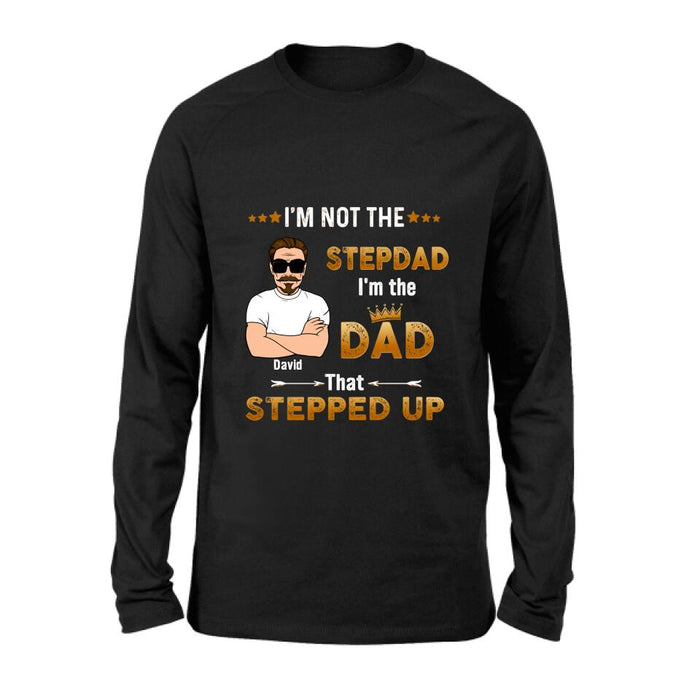 Personalized Unisex T-shirt/Long Sleeve/Sweatshirt/ Hoodie - Gift Idea For Father's Day - I'm Not The Stepdad I'm The Dad That Stepped Up