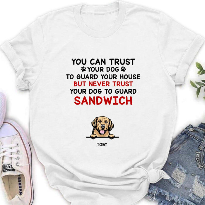 Personalized Funny Dog Shirt/Hoodie - Gift Idea For Dog Lovers - Up To 5 Dogs - You Can Trust Your Dog To Guard Your House But Never Trust Your Dog To Guard Sandwich