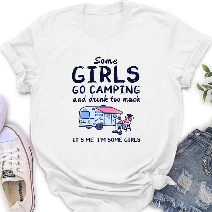Personalized Girl Camping Shirt - Best Gift For Camping Lover - Some Girls Go Camping And Drink Too Much It's Me I'm Some Girls