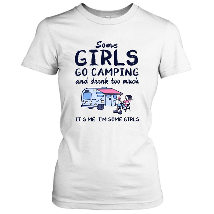 Personalized Girl Camping Shirt - Best Gift For Camping Lover - Some Girls Go Camping And Drink Too Much It's Me I'm Some Girls