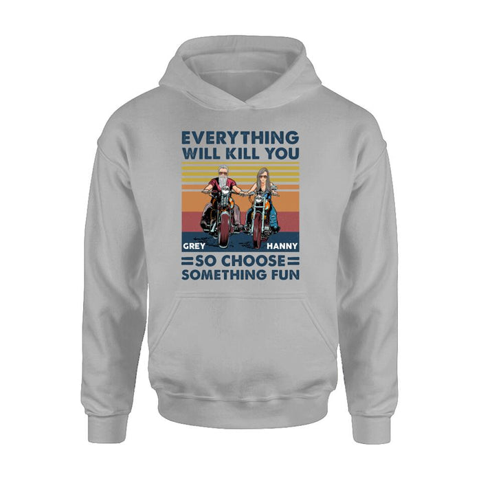 Personalized Bike Couple Shirt/ Hoodie - Gift Idea For Biker/ Couple - Everything Will Kill You So Choose Something Fun