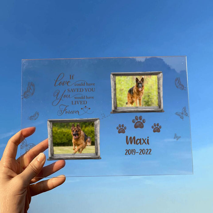 Personalized Memorial Pet Acrylic Plaque - Memorial Gift For Pet Lover - Upload 2 Photos - If Love Could Have Saved You You Would Have Lived Forever