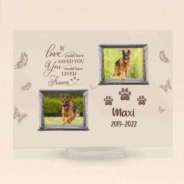 Personalized Memorial Pet Acrylic Plaque - Memorial Gift For Pet Lover - Upload 2 Photos - If Love Could Have Saved You You Would Have Lived Forever