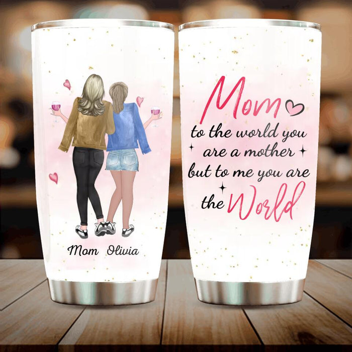 Custom Personalized Mother And Daughter Tumbler - Mother's Day Gift From Daughter - Mom To Me You Are The World