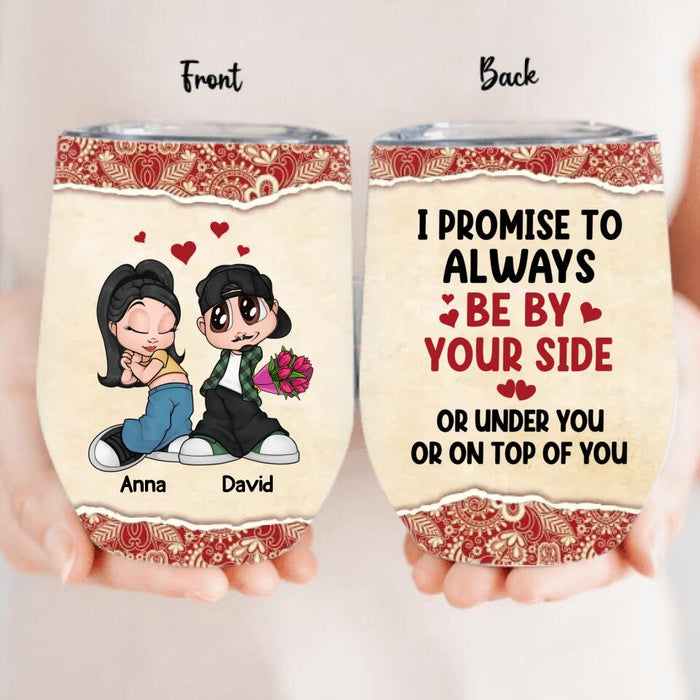 Personalized Chicano Couple Wine Tumbler - Gift Idea For Couple - Mother's Day Gift For Wife From Husband - I Promise To Always Be By Your Side Or Under You Or On Top Of You