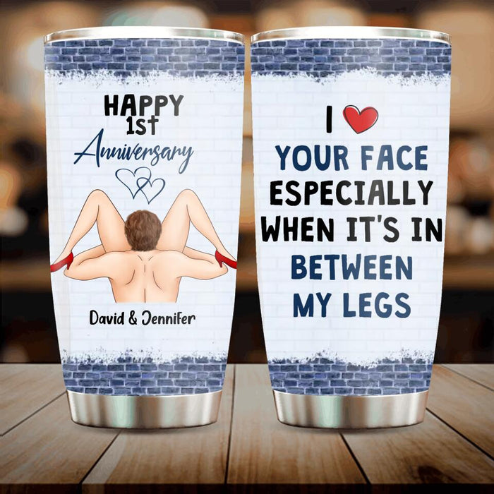 Custom Personalized Tumbler - Anniversary Gift Idea For Him - I Like Your Face Especially When It's In Between My Legs