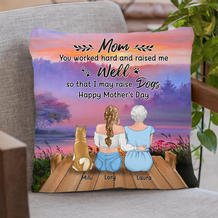 Personalized Mom & Daughter Pillow Cover - Gift Idea For Mother's Day/Pet Lovers - Up to 4 Dogs/Cats - Mom You Worked Hard And Raised Me Well So That I May Raise Dogs
