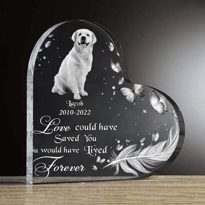 Custom Dog Photo Acrylic Plaque - Memorial Gift Idea For Dog Lover - If Love Could Have Saved You, You Would Have Lived Forever