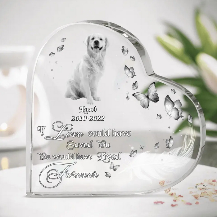 Custom Dog Photo Acrylic Plaque - Memorial Gift Idea For Dog Lover - If Love Could Have Saved You, You Would Have Lived Forever