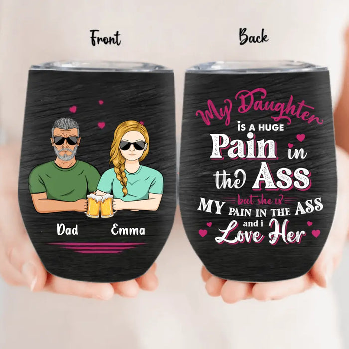 Personalized Dad & Daughter Wine Tumbler - Gift Idea From Dad to Daughter/Gift Idea For Father's Day - My Daughter Is A Huge Pain In The Ass