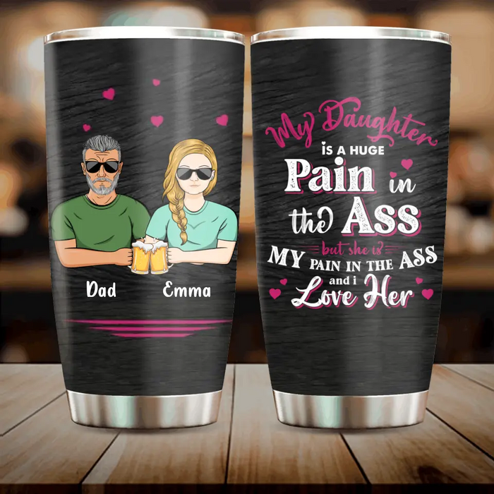 Personalized Dad & Daughter Tumbler - Gift Idea From Dad to Daughter/Gift Idea For Father's Day - My Daughter Is A Huge Pain In The Ass