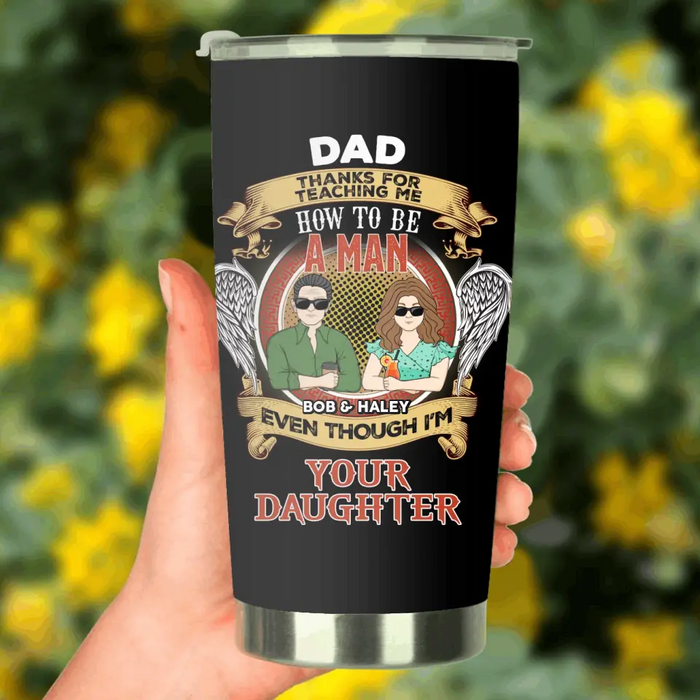 Personalized Dad & Daughter Tumbler - Father's Day Gift Idea for Dad From Daughter - Dad Thanks For Teaching Me How To Be A Man