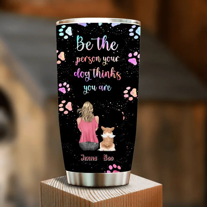 Personalized Dog Mom Tumbler - Up to 5 Dogs - Gift Idea For Dog Lovers - Be The Person Your Dog Thinks You Are