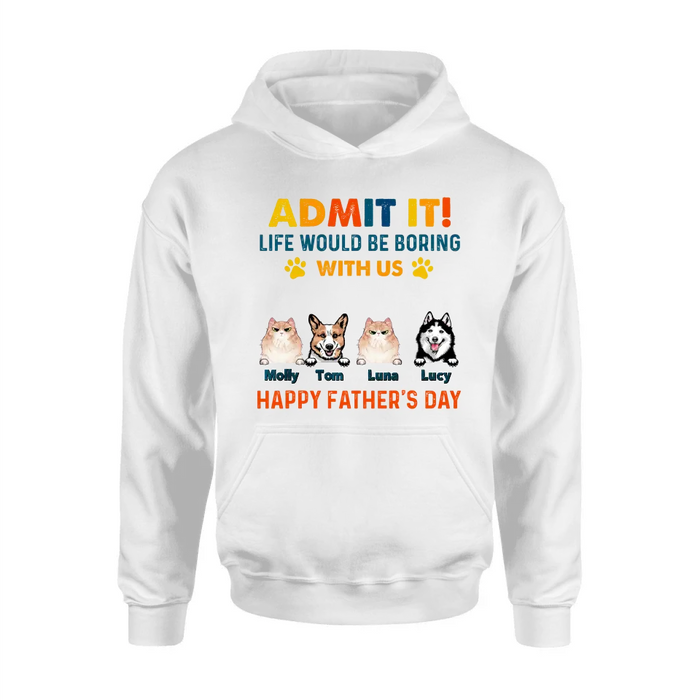 Personalized Pets Dad T-Shirt - Happy Father's Day - Admit It Life Would Be Boring With Us