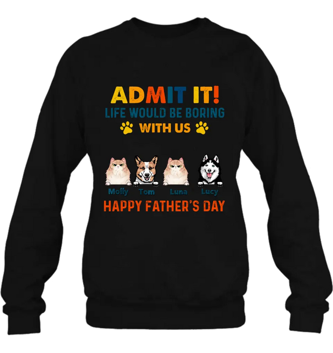 Personalized Pets Dad T-Shirt - Happy Father's Day - Admit It Life Would Be Boring With Us
