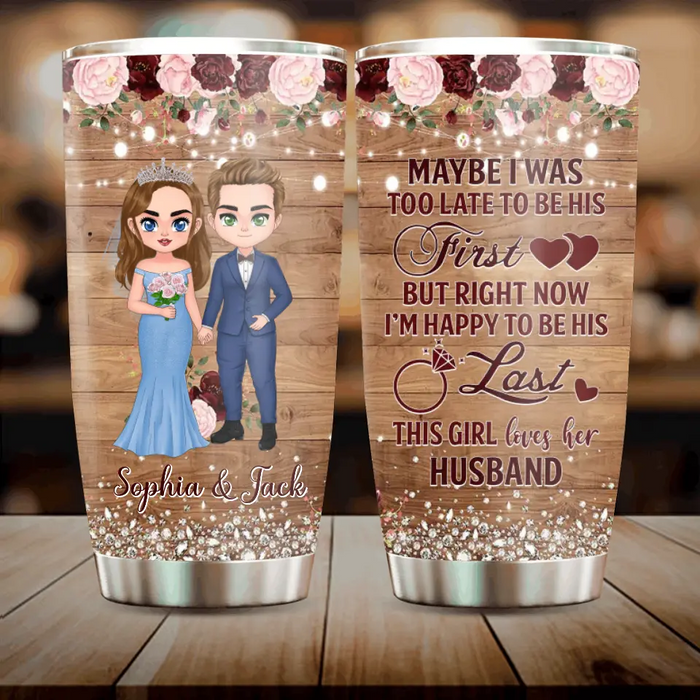 Personalized Wedding Couple Tumbler - Gift Idea For Couple/Wedding Anniversary - Maybe I Was Too Late To Be His First But Right Now I'm Happy To Be His Last