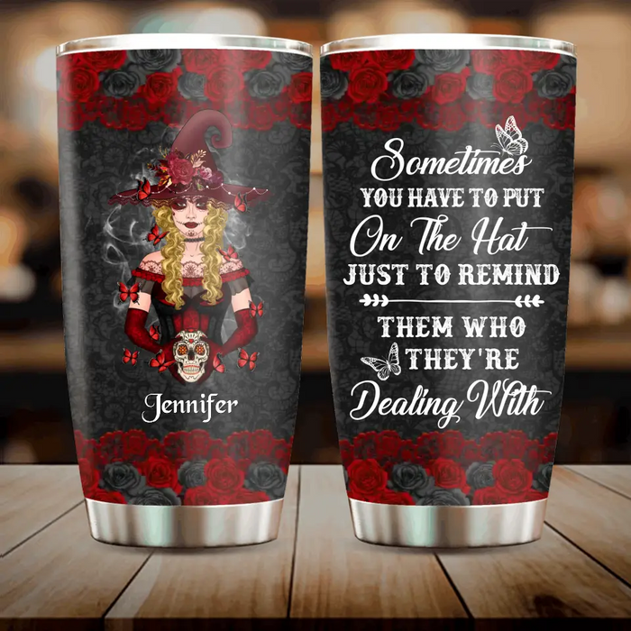 Personalized Witch Tumbler - Gift Idea for Halloween - Sometimes You Have To Put On The Hat Just To Remind Them Who They're Dealing With