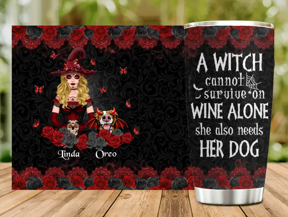 Personalized Witch Tumbler - Halloween Gift Idea for Pet Lovers - A Witch Can Not Survive On Wine Alone She Also Needs Her Dog