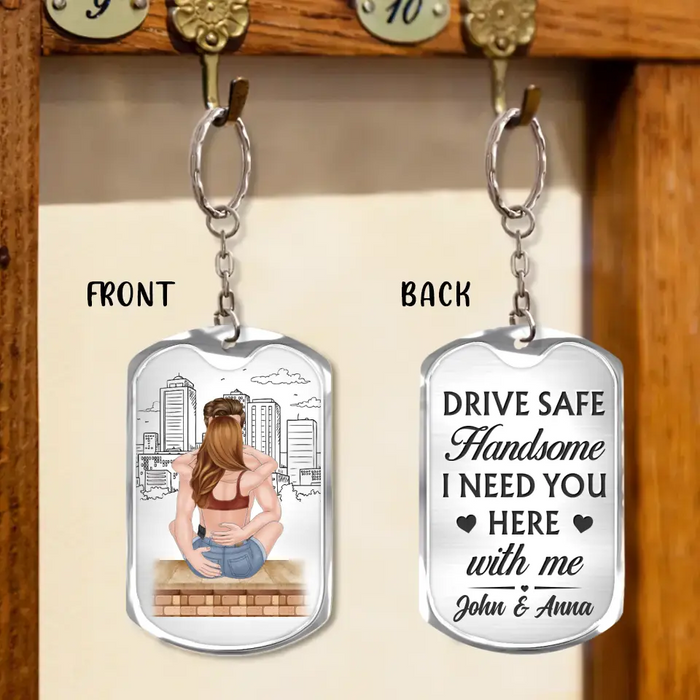 Personalized Couple Aluminum Keychain - Gift Idea For Couple/Valentines Day - Drive Safe Handsome I Need You Here With Me