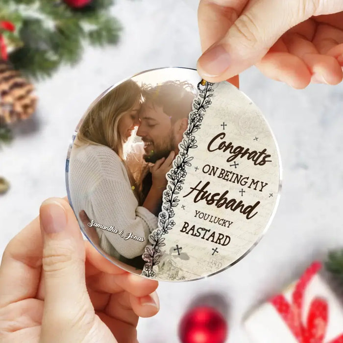 Personalized Acrylic Ornament - Gift Idea For Couple/Husband/Wife - Upload Couple Photo - Congrats On Being My Husband You Lucky Bastard