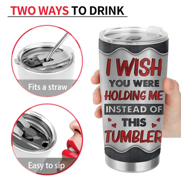 Personalized Long Distance Couple Tumbler - Gift Idea For Couple/Valentine's Day - I Wish You Were Holding Me Instead Of This Tumbler