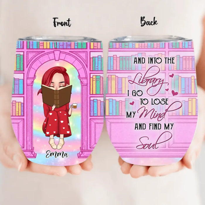 Personalized Reading Girl Wine Tumbler - Gift Idea For Books Lovers - And Into The Library I Go To Lose My Mind And Find My Soul