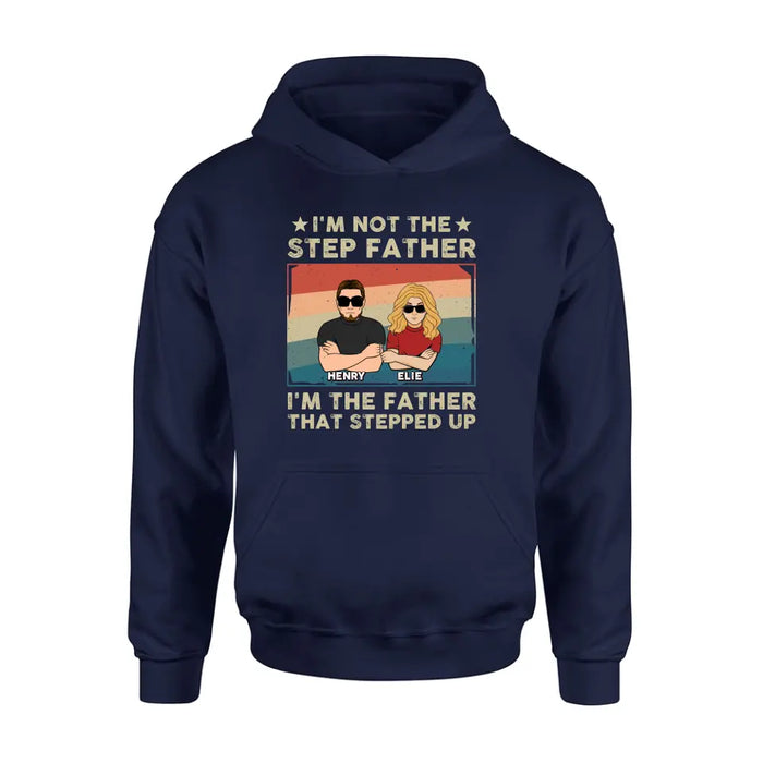Personalized Step Father Shirt/Hoodie - Dad With Up to 3 Kids - Father's Day Gift Idea - I'm Not The Step Father I'm The Father That Stepped Up