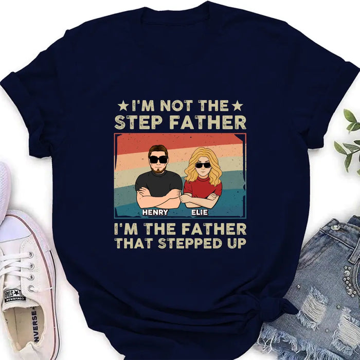 Personalized Step Father Shirt/Hoodie - Dad With Up to 3 Kids - Father's Day Gift Idea - I'm Not The Step Father I'm The Father That Stepped Up