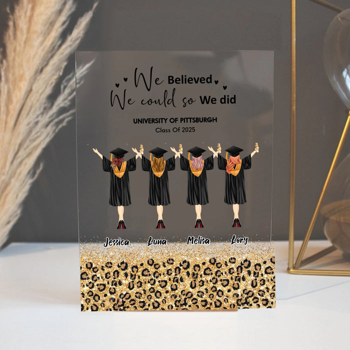 Personalized Graduate Girls Acrylic Plaque - Gift Idea For Girls/Graduation Day - Up to 4 Girls - We Believed We Could So We Did
