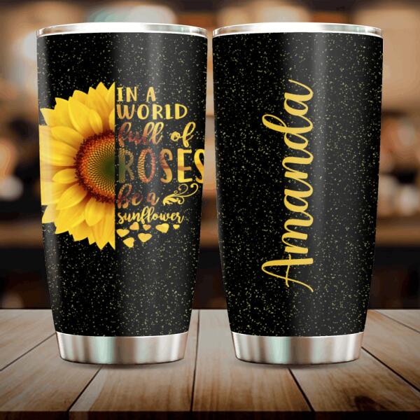 Custom Personalized Sunflower Tumbler - In a world full of roses be a sunflower