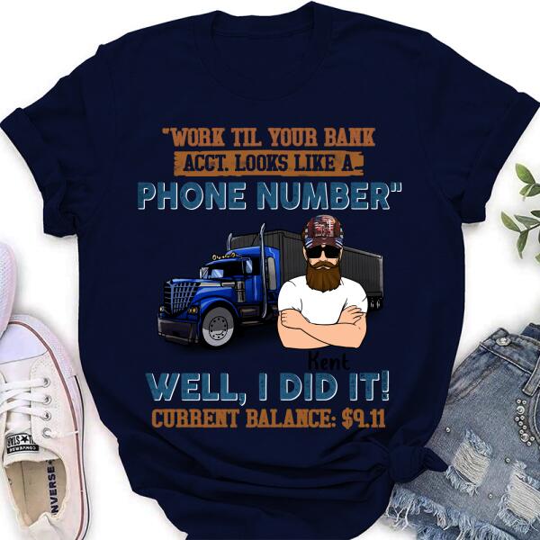 Custom Personalized Truck T-Shirt - Work Til Your Bank Acct.Looks Like A Phone Number Well, I Did It