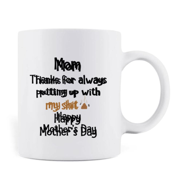 Custom Personalized Dog Coffee Mug - Gift For Mother's Day/ Dog Lovers with up to 5 Dogs - Mom Thanks For Always Putting Up With My Shit