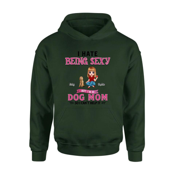 Personalized Dog Mom Shirt/Pullover Hoodie - Gift Idea For Dog Lover - I Hate Being Sexy But I'm A Dog Mom So I Can't Help It - Up to 6 Dogs
