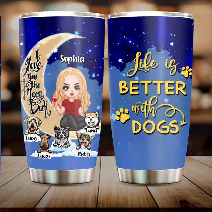 Custom Personalized Dog Mom On Moon Tumbler - Girl With Upto 5 Dogs - Gift Idea For Dog Lover - Life Is Better With Dogs