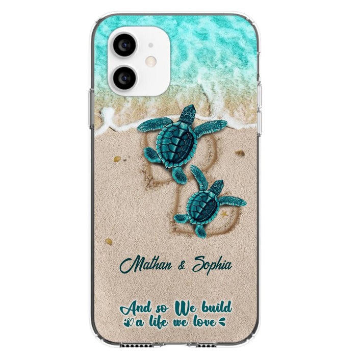 Custom Personalized Turtle Phone Case - Upto 5 Baby Turtles - And So We Build A Life We Love - Case For iPhone And Samsung