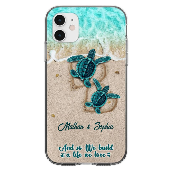 Custom Personalized Turtle Phone Case - Upto 5 Baby Turtles - And So We Build A Life We Love - Case For iPhone And Samsung