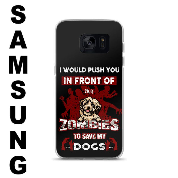 Custom Personalized Front Dog Phone Case - Upto 4 Dogs - Best Gift For Dogs Lover - I Would Push You In Front Of Zombies To Save My Dogs - Case For iPhone And Samsung