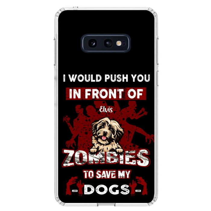 Custom Personalized Front Dog Phone Case - Upto 4 Dogs - Best Gift For Dogs Lover - I Would Push You In Front Of Zombies To Save My Dogs - Case For iPhone And Samsung