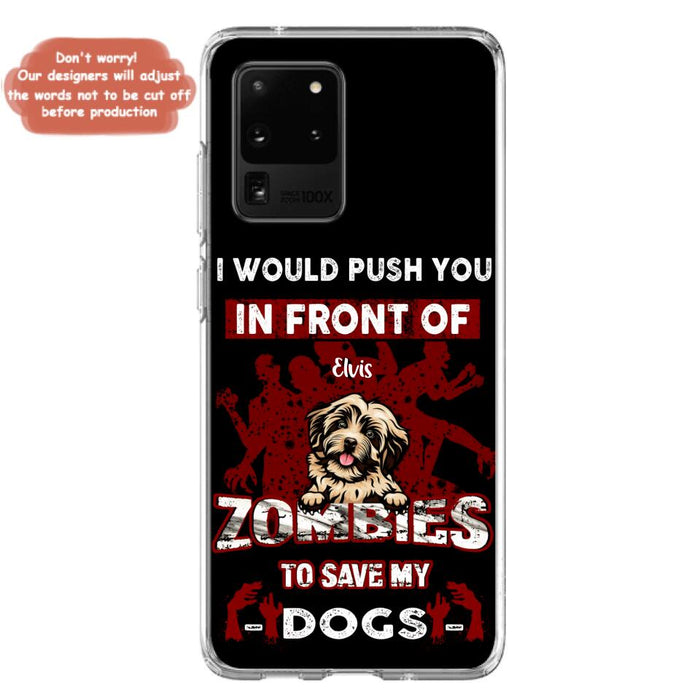 Custom Personalized Front Dog Phone Case - Upto 4 Dogs - Best Gift For Dogs Lover - I Would Push You In Front Of Zombies To Save My Dogs - Case For iPhone And Samsung