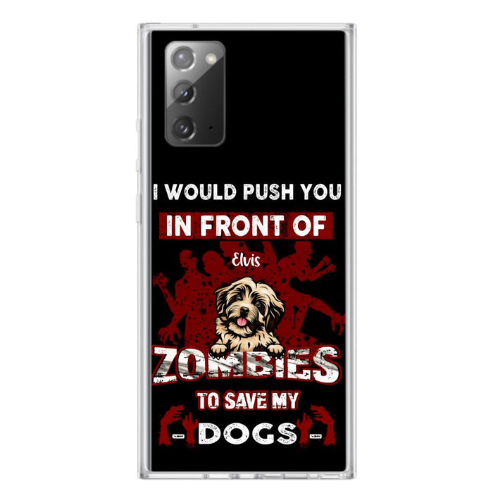 Custom Personalized Front Dog Phone Case - Upto 4 Dogs - Best Gift For Dogs Lover - I Would Push You In Front Of Zombies To Save My Dogs - Case For iPhone And Samsung