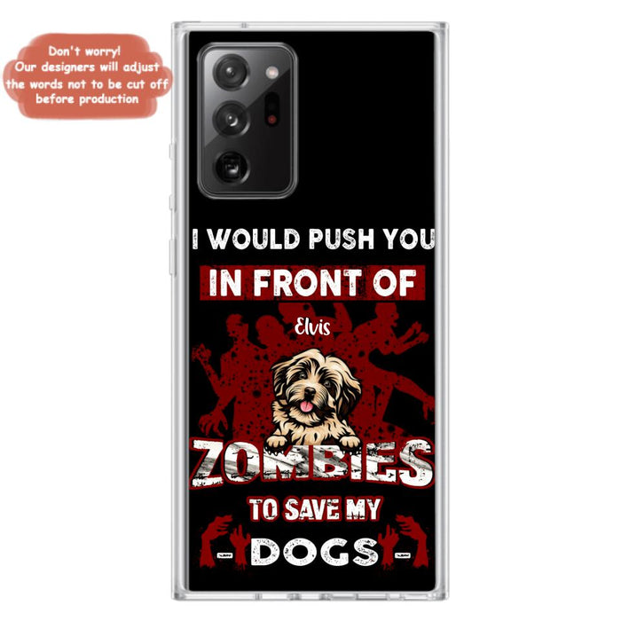 Custom Personalized Front Dog Phone Case - Upto 4 Dogs - Best Gift For Dogs Lover - I Would Push You In Front Of Zombies To Save My Dogs - Case For iPhone And Samsung