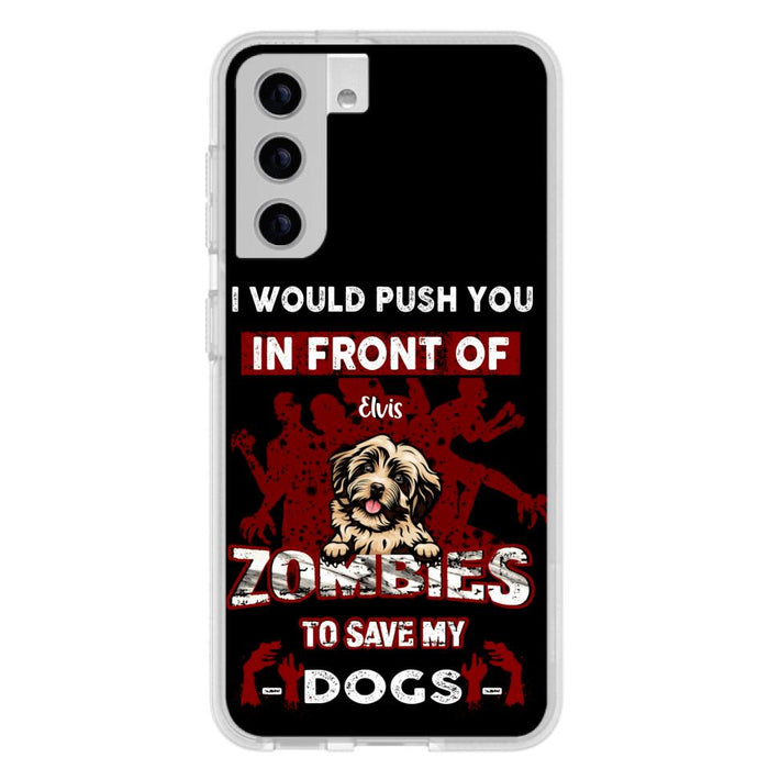 Custom Personalized Front Dog Phone Case - Upto 4 Dogs - Best Gift For Dogs Lover - I Would Push You In Front Of Zombies To Save My Dogs - Case For iPhone And Samsung