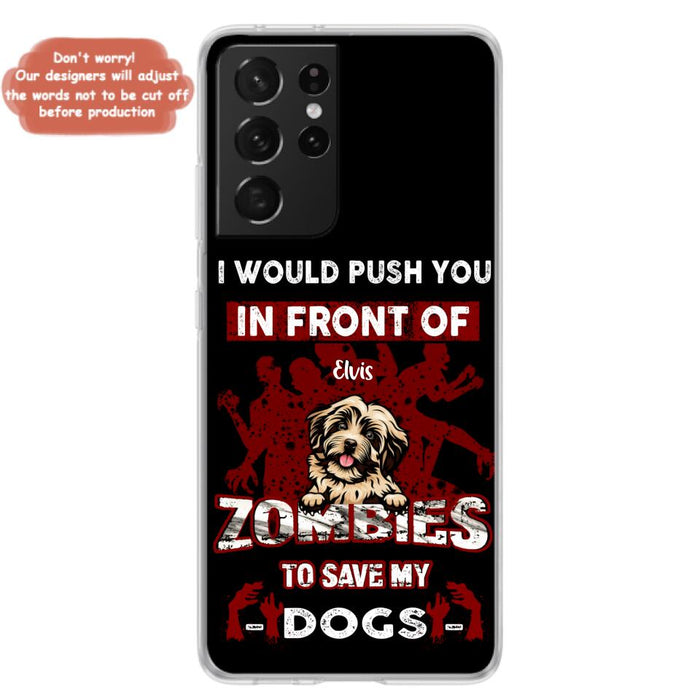 Custom Personalized Front Dog Phone Case - Upto 4 Dogs - Best Gift For Dogs Lover - I Would Push You In Front Of Zombies To Save My Dogs - Case For iPhone And Samsung