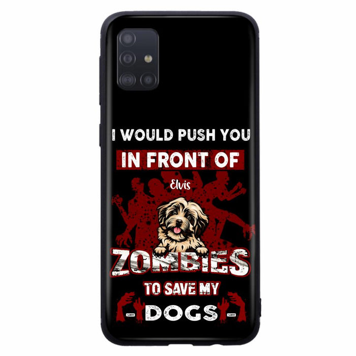 Custom Personalized Front Dog Phone Case - Upto 4 Dogs - Best Gift For Dogs Lover - I Would Push You In Front Of Zombies To Save My Dogs - Case For iPhone And Samsung