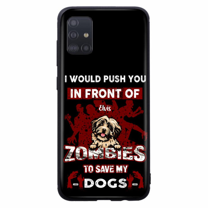 Custom Personalized Front Dog Phone Case - Upto 4 Dogs - Best Gift For Dogs Lover - I Would Push You In Front Of Zombies To Save My Dogs - Case For iPhone And Samsung