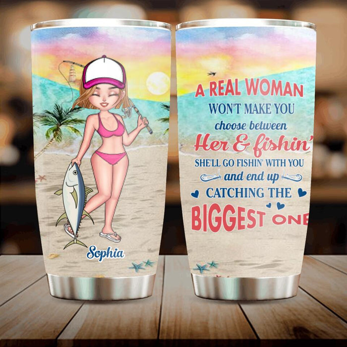 Custom Personalized Real Woman Fishing Tumbler - Gift Idea For Fishing Lover - A Real Woman Won't Make You Choose Between Her & Fishin'