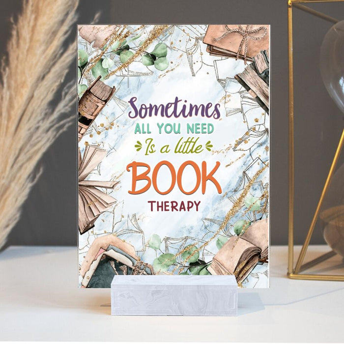 Custom Personalized Life Is A Book Acrylic Plaque - Gift Idea For Book Lovers - Sometimes All You Need Is A Little Book Therapy