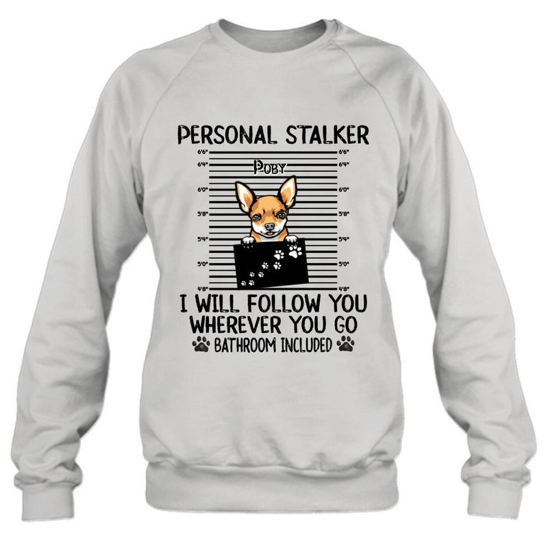 Personalized Dog T-Shirt - Personal Stalker I Will Follow You Wherever You Go Bathroom Include