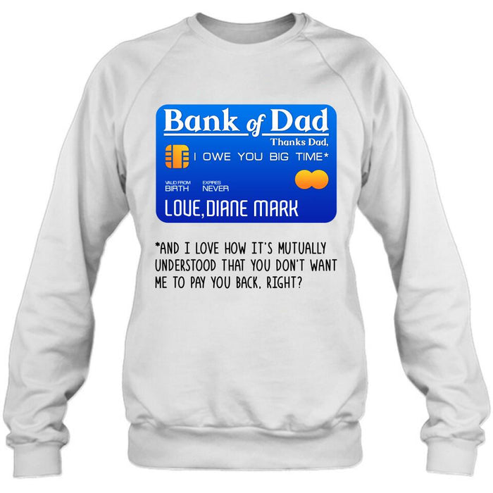 Custom Personalized Bank Of Dad Shirt/Hoodie - Gift Idea For Dad Lovers - Bank Of Dad, I Owe You Big Time