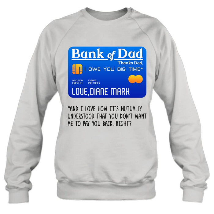 Custom Personalized Bank Of Dad Shirt/Hoodie - Gift Idea For Dad Lovers - Bank Of Dad, I Owe You Big Time